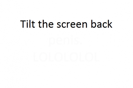 Tilt back your screen