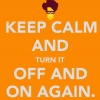 Keep calm and turn it off and on again Keep calm and turn it off and on again