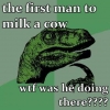 Philosoraptor: the first man to milk a cow Philosoraptor: the first man to milk a cow