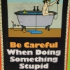 Be careful when doing something stupid Be careful when doing something stupid