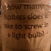 How many hipsters does it take to screw in a lighbulb? How many hipsters does it take to screw in a lighbulb?
