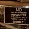 No senior citizens discounts. No senior citizens discounts.